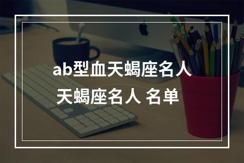 ab型血天蝎座名人 天蝎座名人 名单