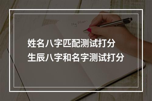 姓名八字匹配测试打分 生辰八字和名字测试打分