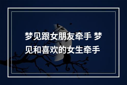 梦见跟女朋友牵手 梦见和喜欢的女生牵手