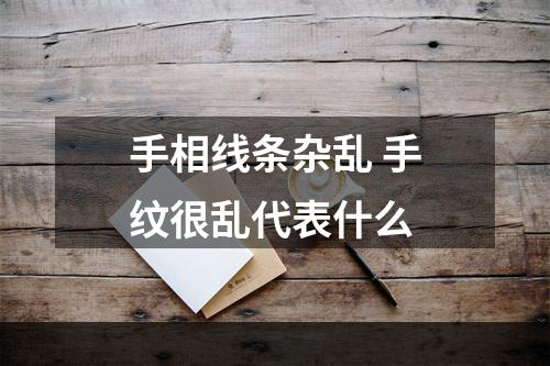 手相线条杂乱 手纹很乱代表什么