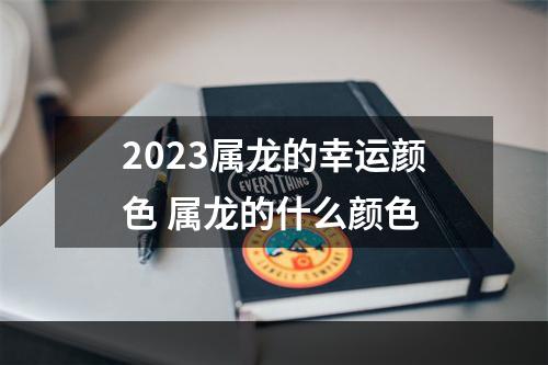 2023属龙的幸运颜色 属龙的什么颜色