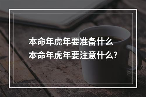 本命年虎年要准备什么 本命年虎年要注意什么?