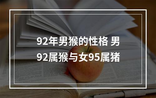 92年男猴的性格 男92属猴与女95属猪