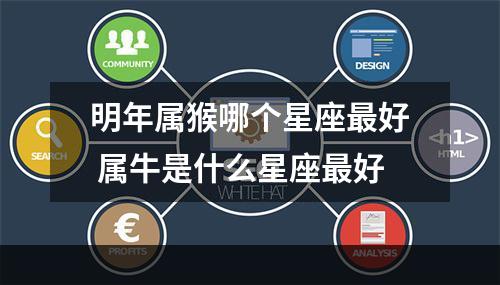明年属猴哪个星座最好 属牛是什么星座最好