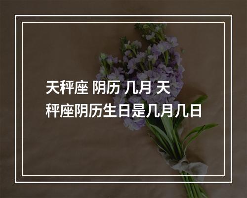 天秤座 阴历 几月 天秤座阴历生日是几月几日
