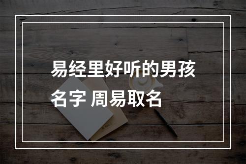 易经里好听的男孩名字 周易取名