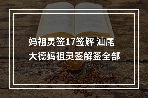 妈祖灵签17签解 汕尾大德妈祖灵签解签全部