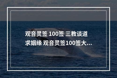 观音灵签 100签 三教谈道 求姻缘 观音灵签100签大全上上吉签