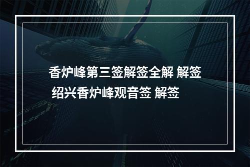 香炉峰第三签解签全解 解签 绍兴香炉峰观音签 解签