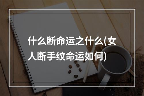 什么断命运之什么(女人断手纹命运如何)