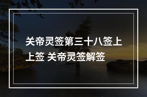关帝灵签第三十八签上上签 关帝灵签解签