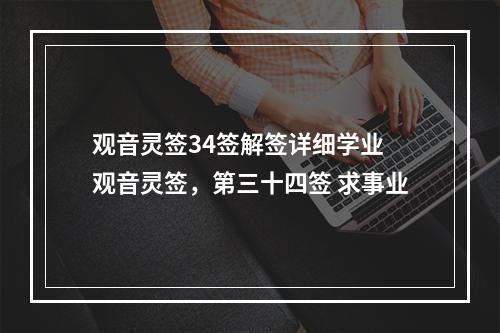 观音灵签34签解签详细学业 观音灵签，第三十四签 求事业