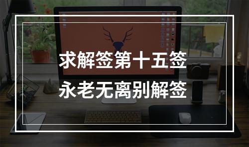 求解签第十五签 永老无离别解签
