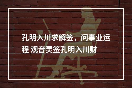 孔明入川求解签，问事业运程 观音灵签孔明入川财