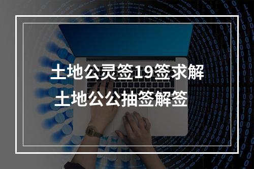 土地公灵签19签求解 土地公公抽签解签