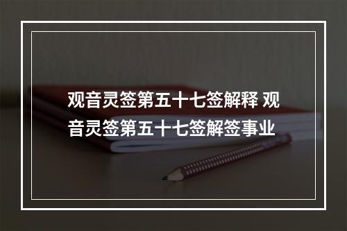 观音灵签第五十七签解释 观音灵签第五十七签解签事业