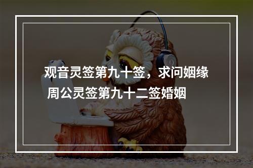 观音灵签第九十签，求问姻缘 周公灵签第九十二签婚姻