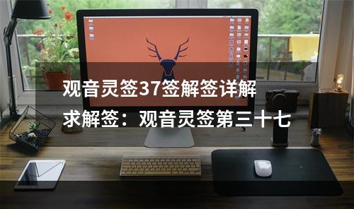 观音灵签37签解签详解 求解签：观音灵签第三十七