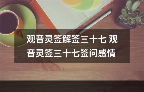 观音灵签解签三十七 观音灵签三十七签问感情