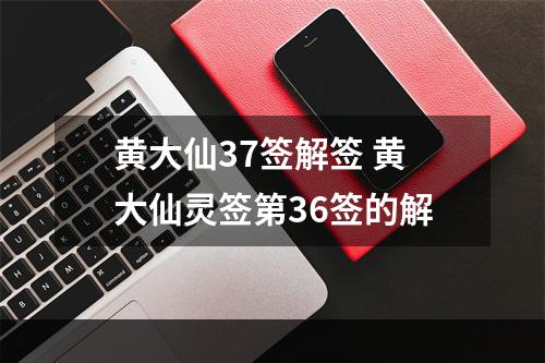 黄大仙37签解签 黄大仙灵签第36签的解