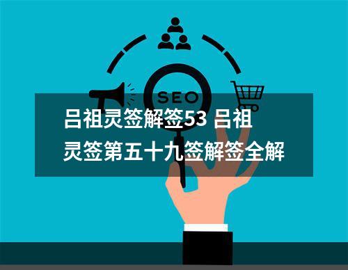 吕祖灵签解签53 吕祖灵签第五十九签解签全解