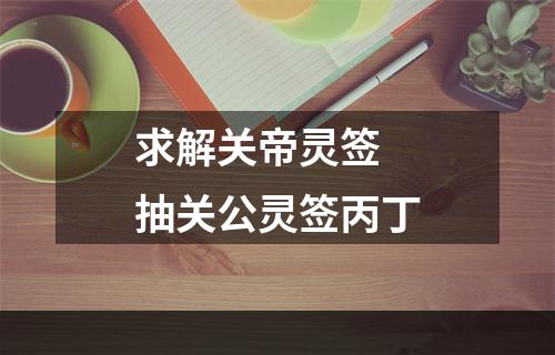 求解关帝灵签 抽关公灵签丙丁