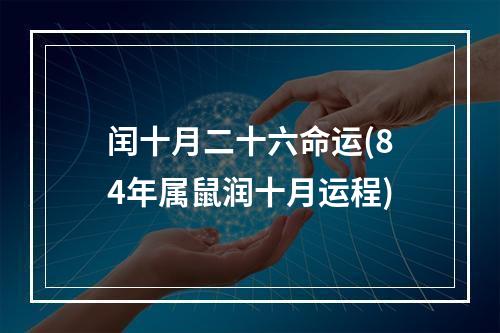 闰十月二十六命运(84年属鼠润十月运程)