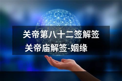 关帝第八十二签解签 关帝庙解签-姻缘