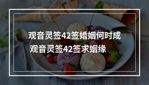 观音灵签42签婚姻何时成 观音灵签42签求姻缘
