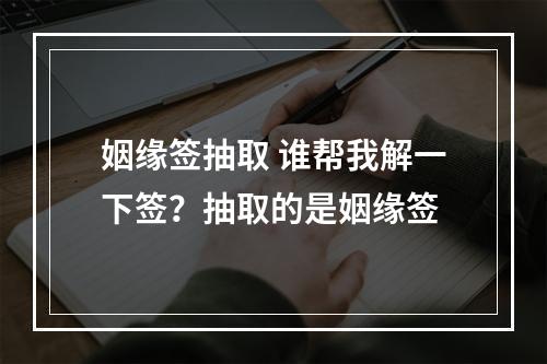 姻缘签抽取 谁帮我解一下签？抽取的是姻缘签
