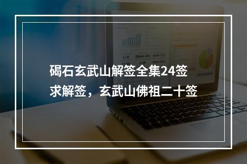 碣石玄武山解签全集24签 求解签，玄武山佛祖二十签