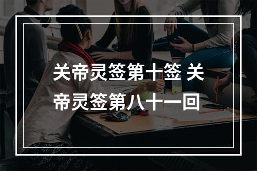 关帝灵签第十签 关帝灵签第八十一回