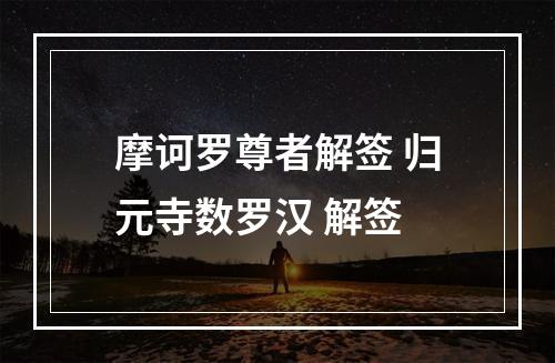 摩诃罗尊者解签 归元寺数罗汉 解签