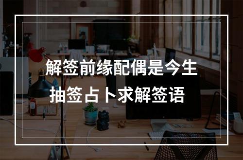 解签前缘配偶是今生 抽签占卜求解签语