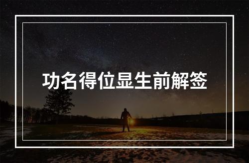 功名得位显生前解签