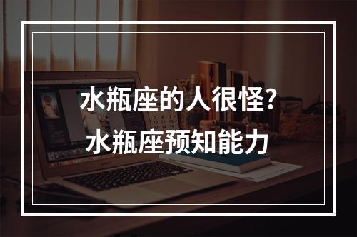 水瓶座的人很怪? 水瓶座预知能力