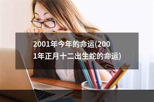 2001年今年的命运(2001年正月十二出生蛇的命运)