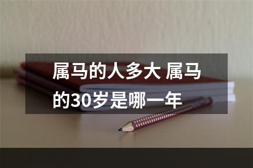 属马的人多大 属马的30岁是哪一年