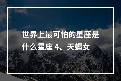 世界上最可怕的星座是什么星座 4、天蝎女