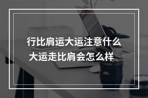 行比肩运大运注意什么 大运走比肩会怎么样