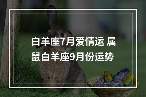 白羊座7月爱情运 属鼠白羊座9月份运势