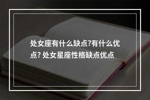 处女座有什么缺点?有什么优点? 处女星座性格缺点优点