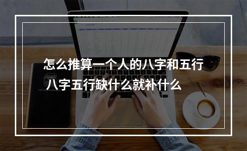 怎么推算一个人的八字和五行 八字五行缺什么就补什么