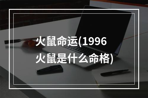 火鼠命运(1996火鼠是什么命格)