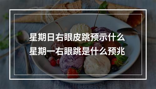 星期日右眼皮跳预示什么 星期一右眼跳是什么预兆