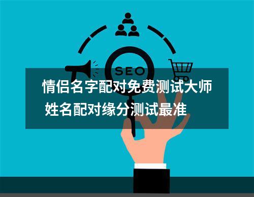 情侣名字配对免费测试大师 姓名配对缘分测试最准