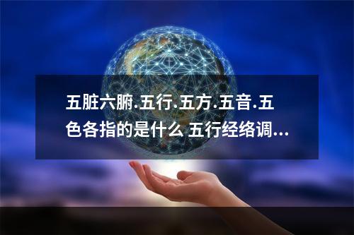 五脏六腑.五行.五方.五音.五色各指的是什么 五行经络调理图