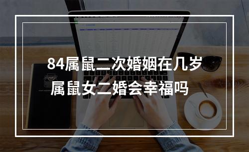 84属鼠二次婚姻在几岁 属鼠女二婚会幸福吗
