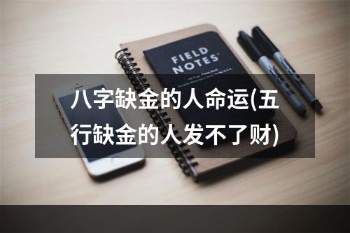 八字缺金的人命运(五行缺金的人发不了财)