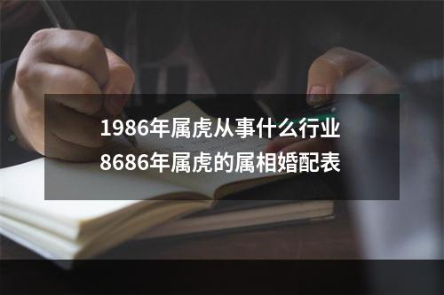 1986年属虎从事什么行业 8686年属虎的属相婚配表